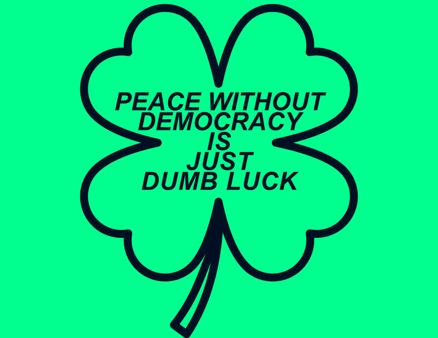 Peace Without Democracy is Just Dumb Luck